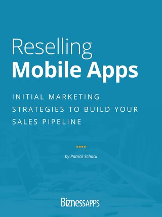 Reselling Mobile Apps: Initial Marketing Strategies To Build Your Sales Pipeline